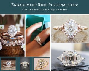 Engagement Ring Personalities: What the Cut of Your Ring Says About You!