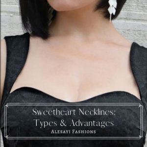 Sweetheart Necklines: Types & Advantages by Alesayi Fashions